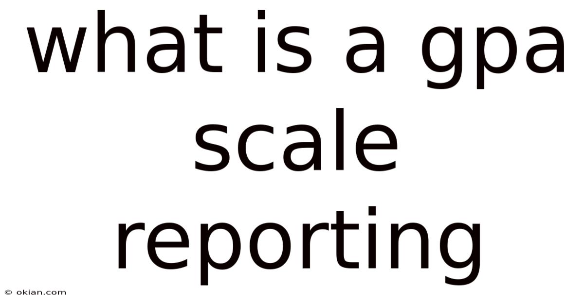 What Is A Gpa Scale Reporting