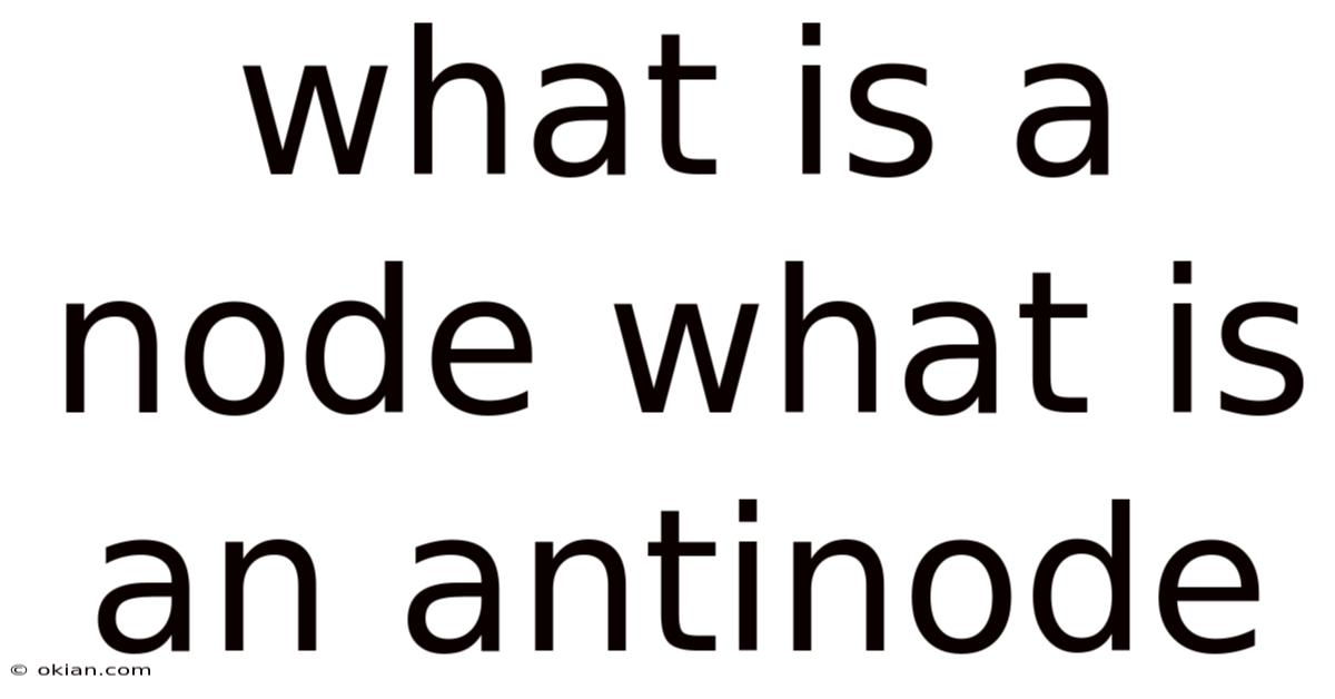 What Is A Node What Is An Antinode