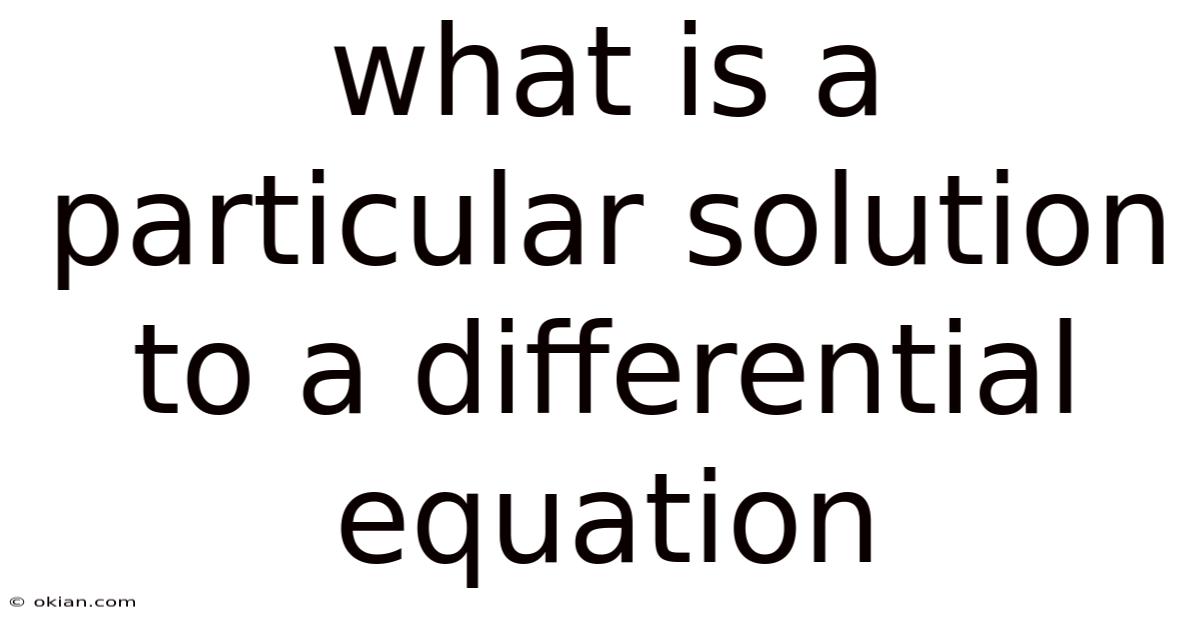 What Is A Particular Solution To A Differential Equation