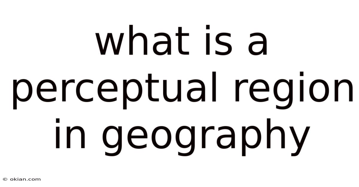 What Is A Perceptual Region In Geography