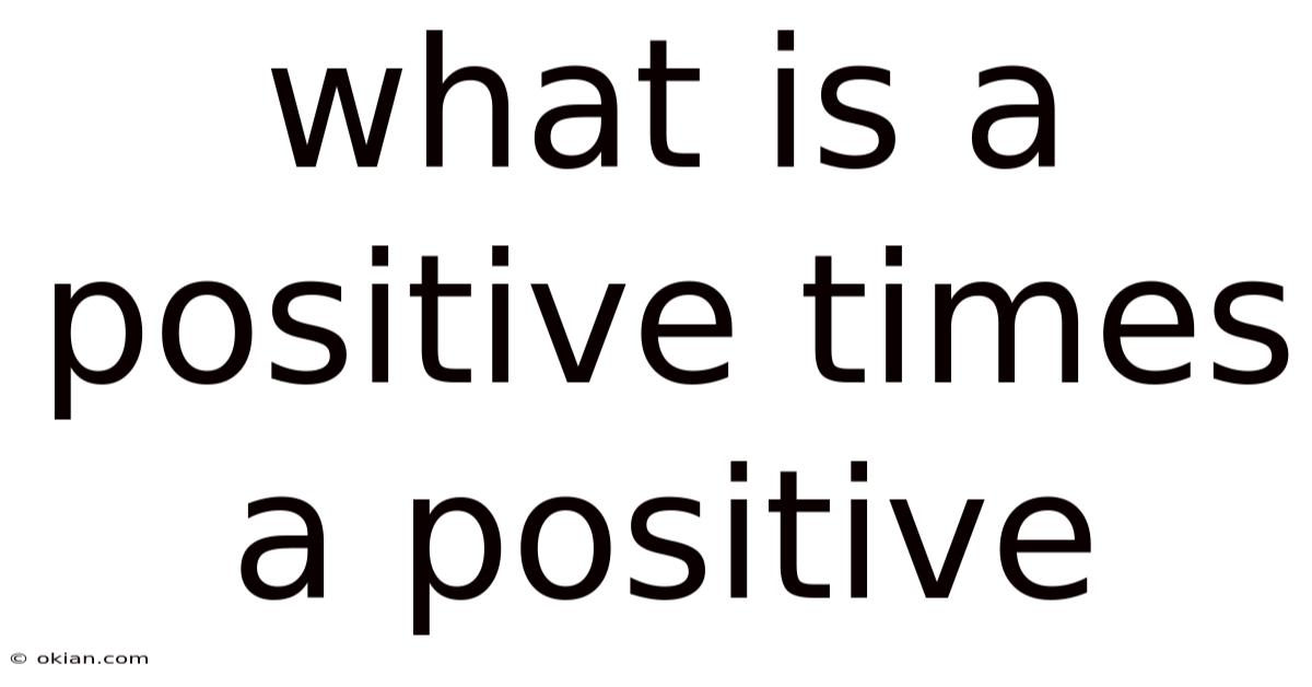 What Is A Positive Times A Positive