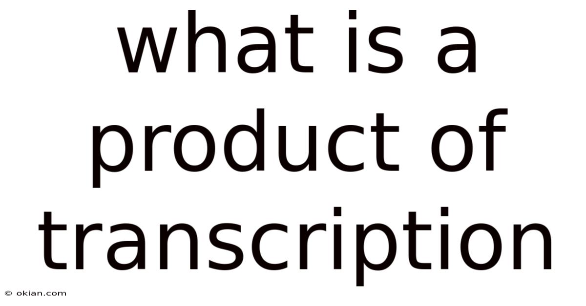 What Is A Product Of Transcription