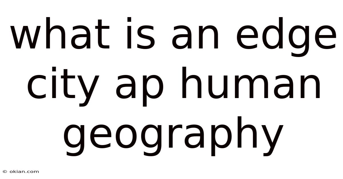What Is An Edge City Ap Human Geography