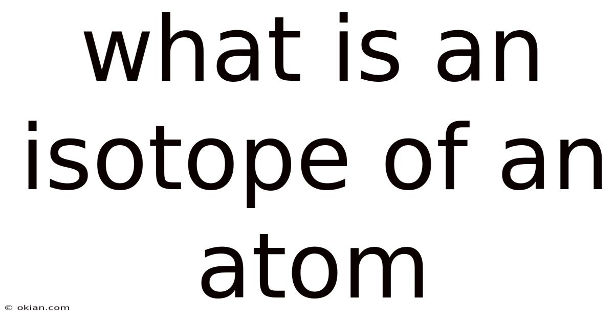 What Is An Isotope Of An Atom