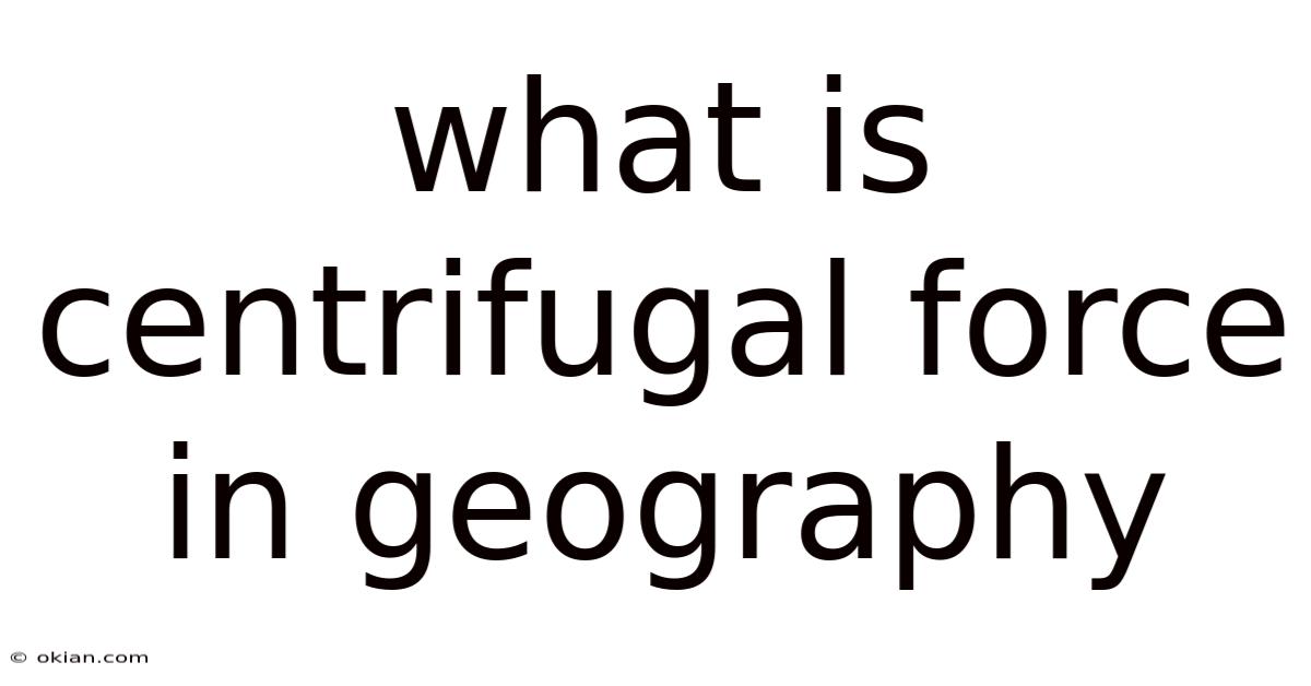 What Is Centrifugal Force In Geography