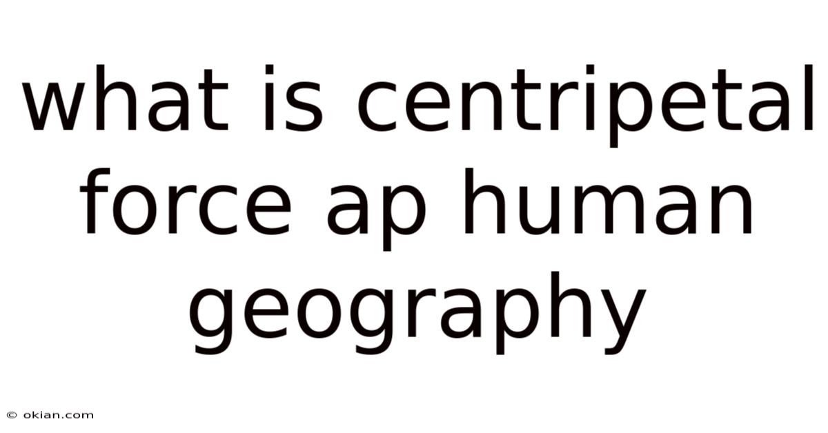What Is Centripetal Force Ap Human Geography