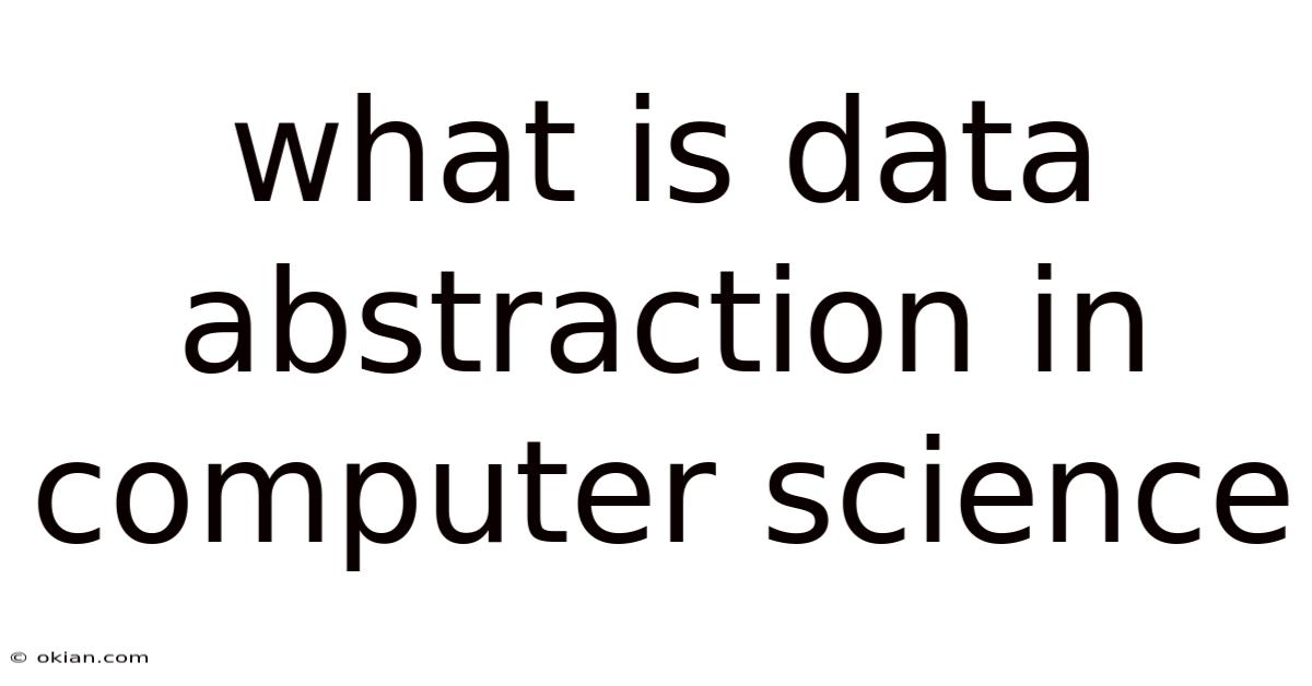What Is Data Abstraction In Computer Science