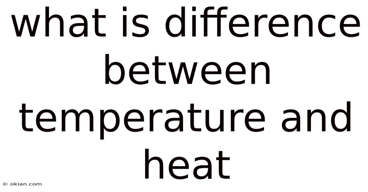 What Is Difference Between Temperature And Heat