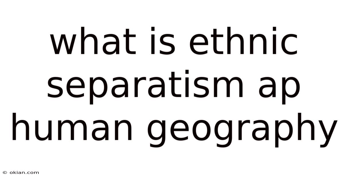 What Is Ethnic Separatism Ap Human Geography