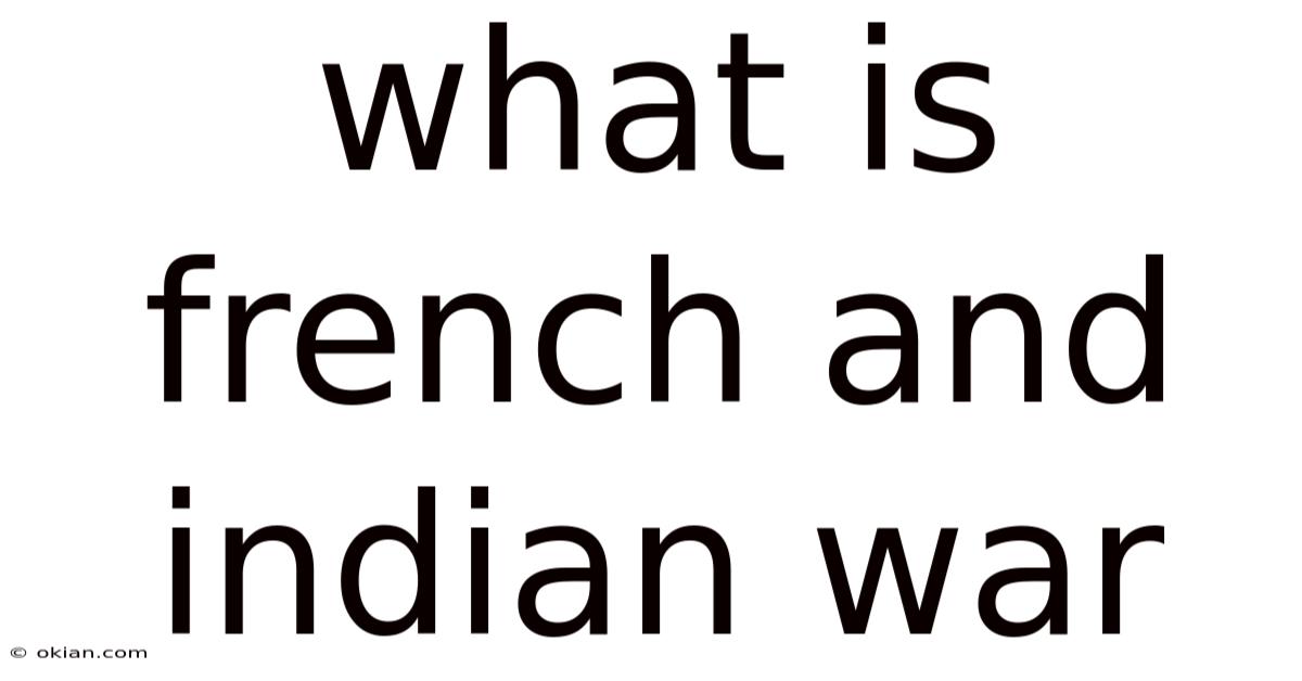 What Is French And Indian War
