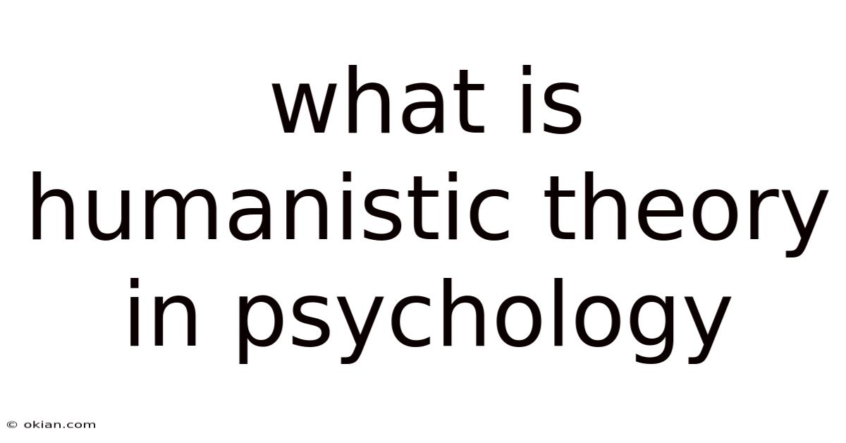 What Is Humanistic Theory In Psychology