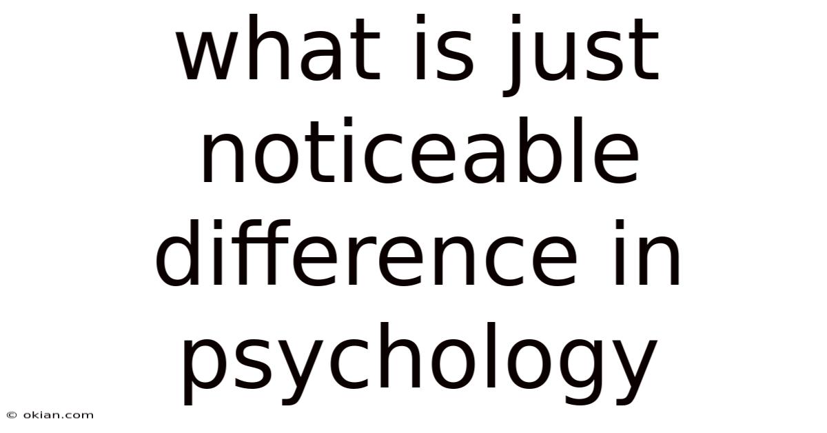 What Is Just Noticeable Difference In Psychology
