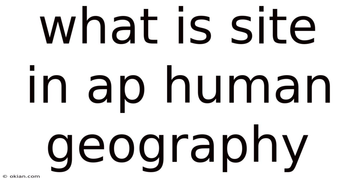 What Is Site In Ap Human Geography