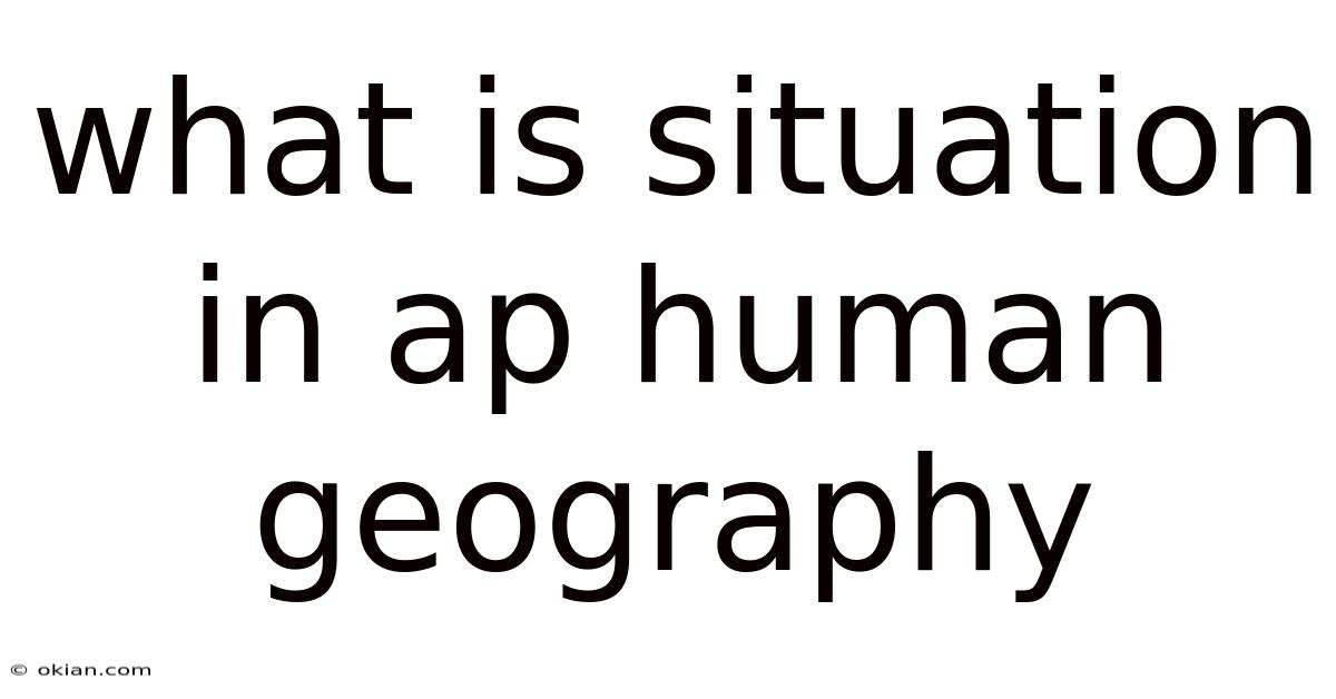What Is Situation In Ap Human Geography