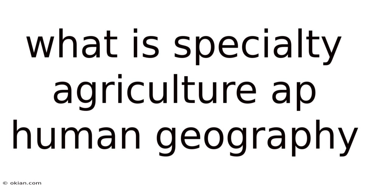 What Is Specialty Agriculture Ap Human Geography