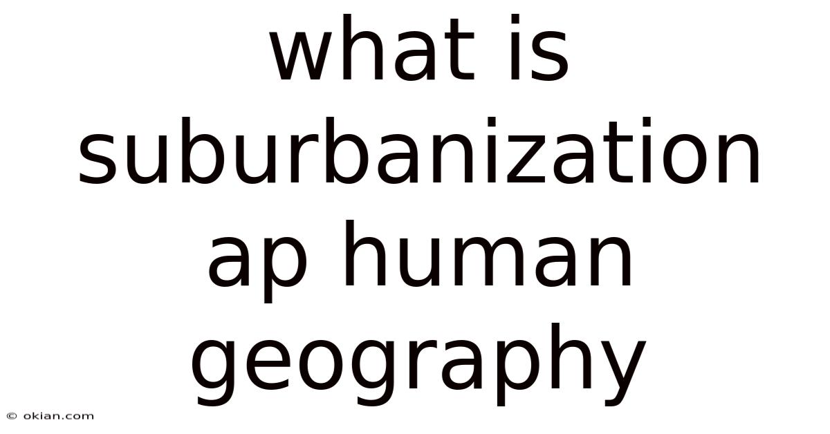 What Is Suburbanization Ap Human Geography