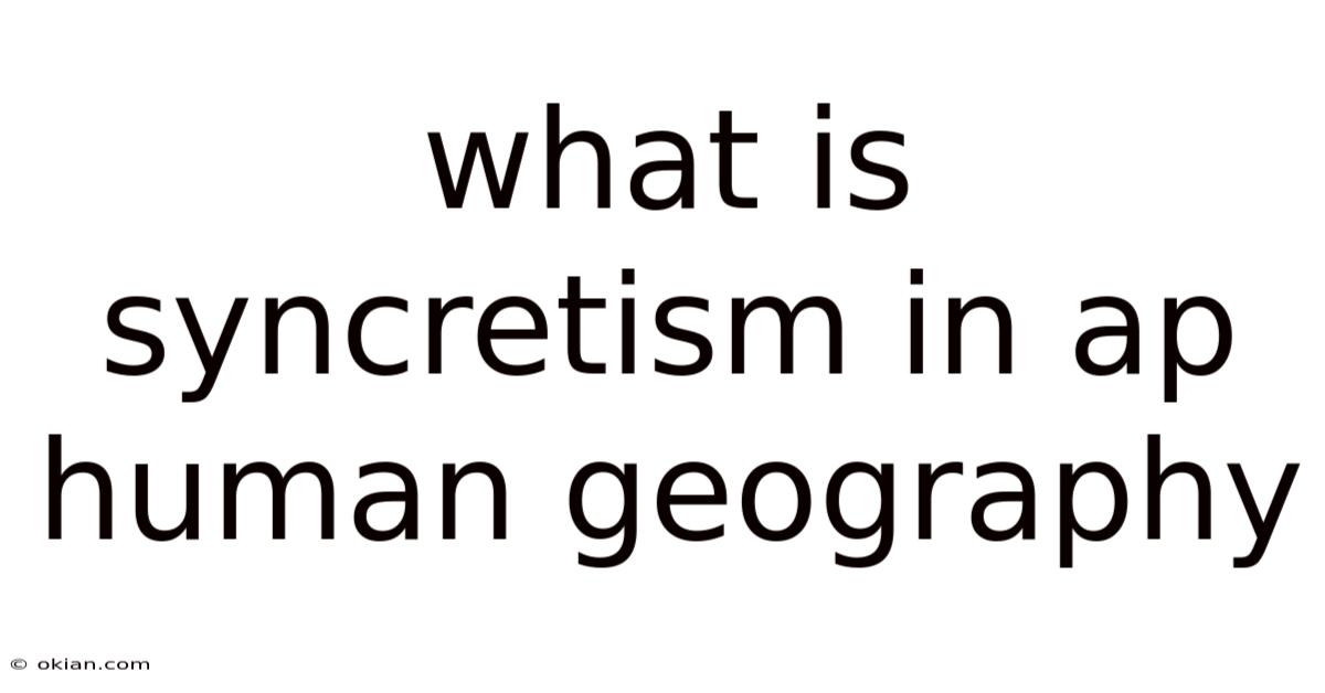 What Is Syncretism In Ap Human Geography