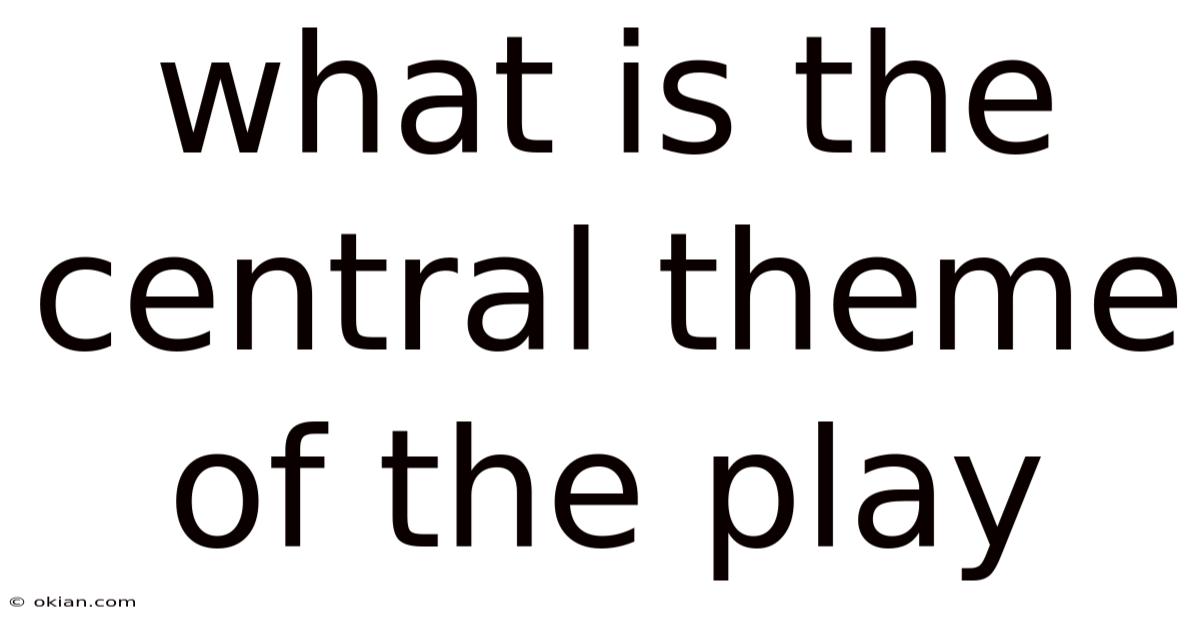 What Is The Central Theme Of The Play