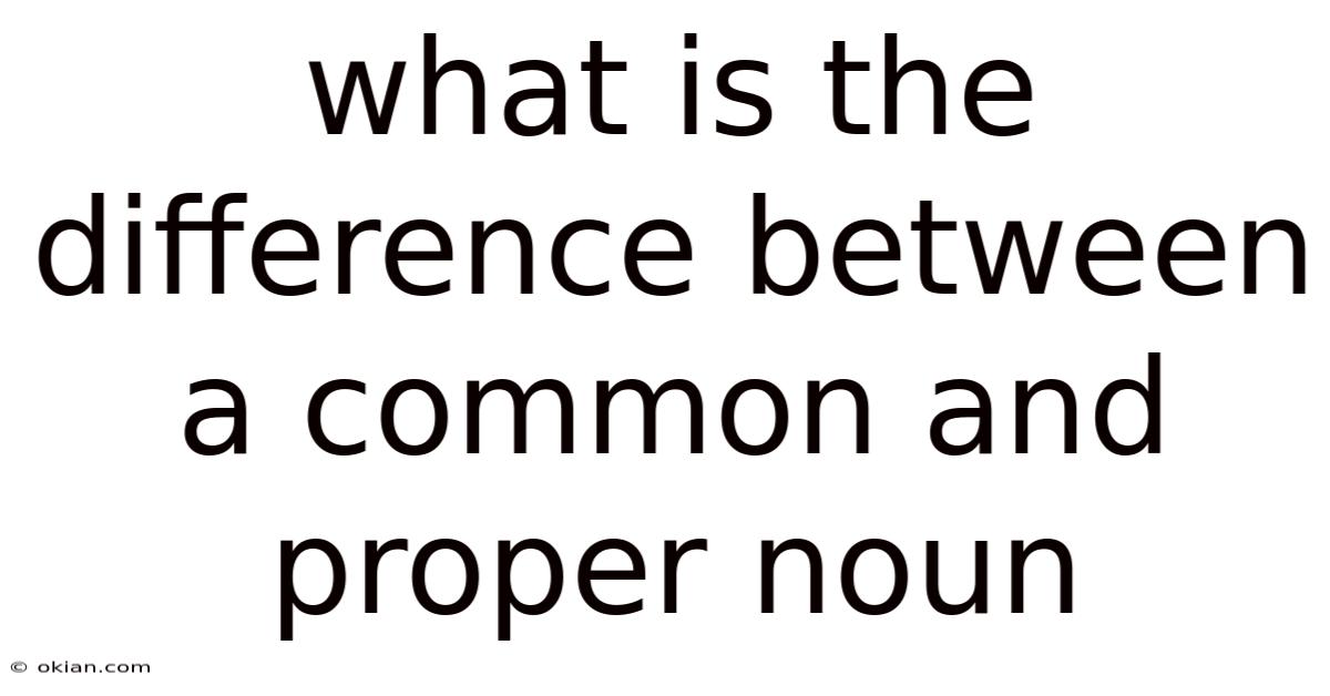 What Is The Difference Between A Common And Proper Noun