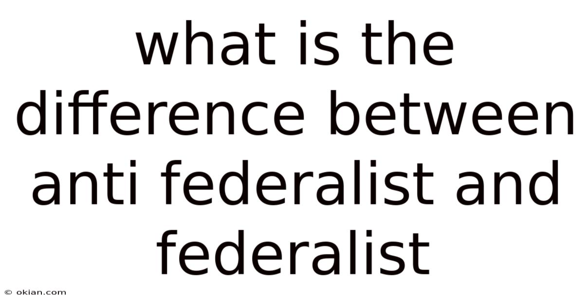 What Is The Difference Between Anti Federalist And Federalist