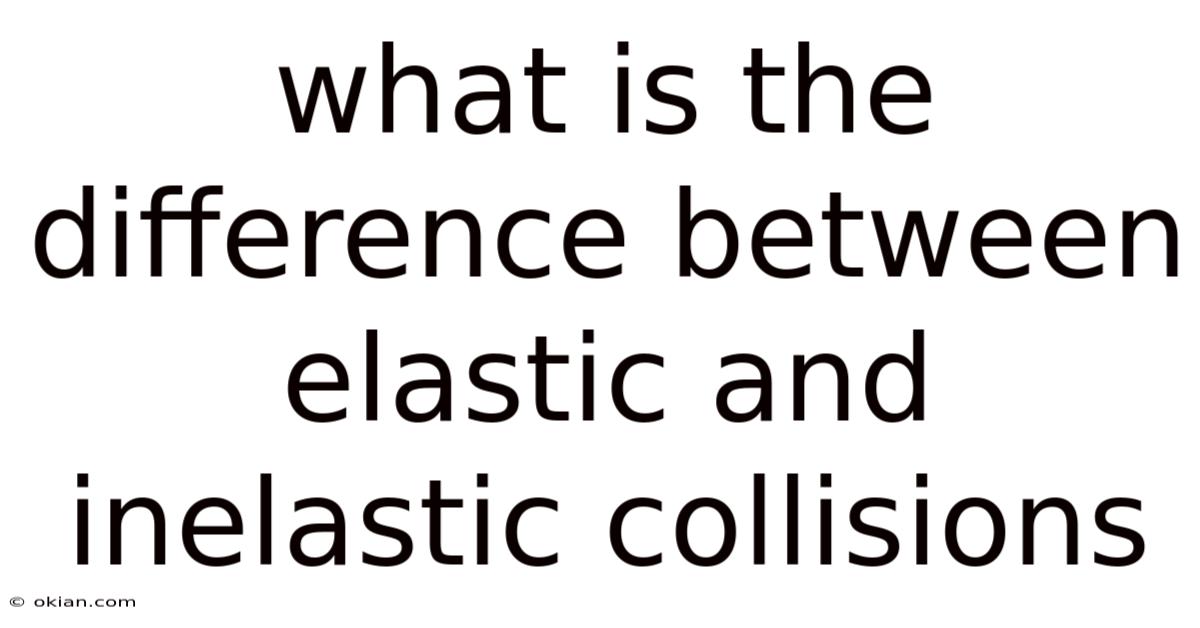 What Is The Difference Between Elastic And Inelastic Collisions