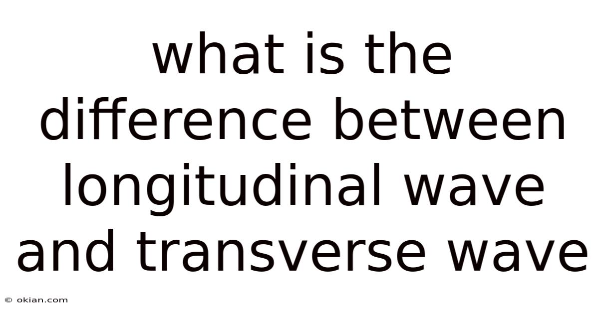 What Is The Difference Between Longitudinal Wave And Transverse Wave