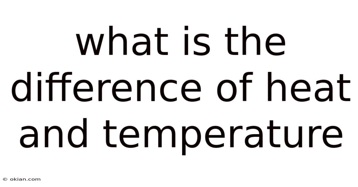 What Is The Difference Of Heat And Temperature