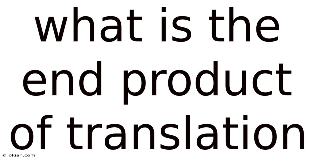 What Is The End Product Of Translation