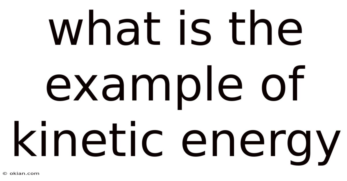 What Is The Example Of Kinetic Energy