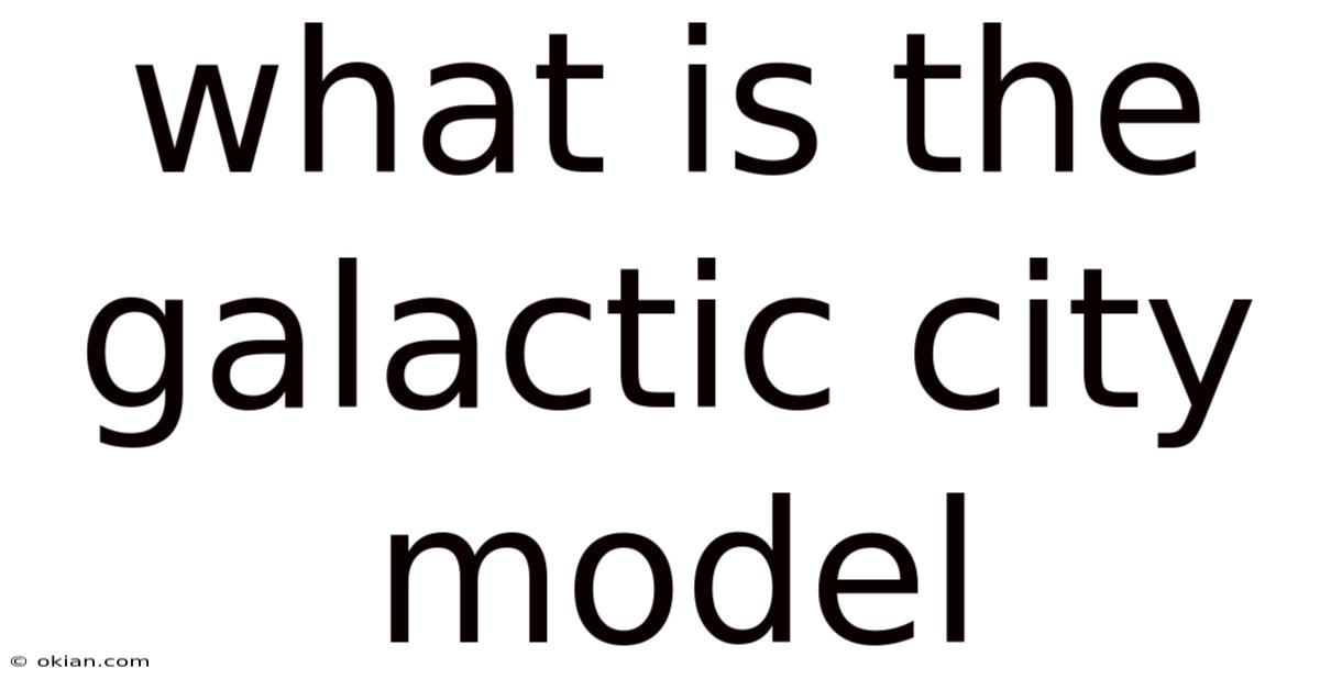 What Is The Galactic City Model