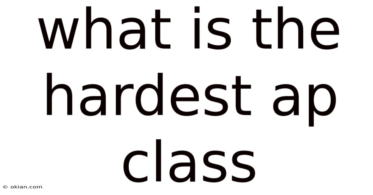 What Is The Hardest Ap Class