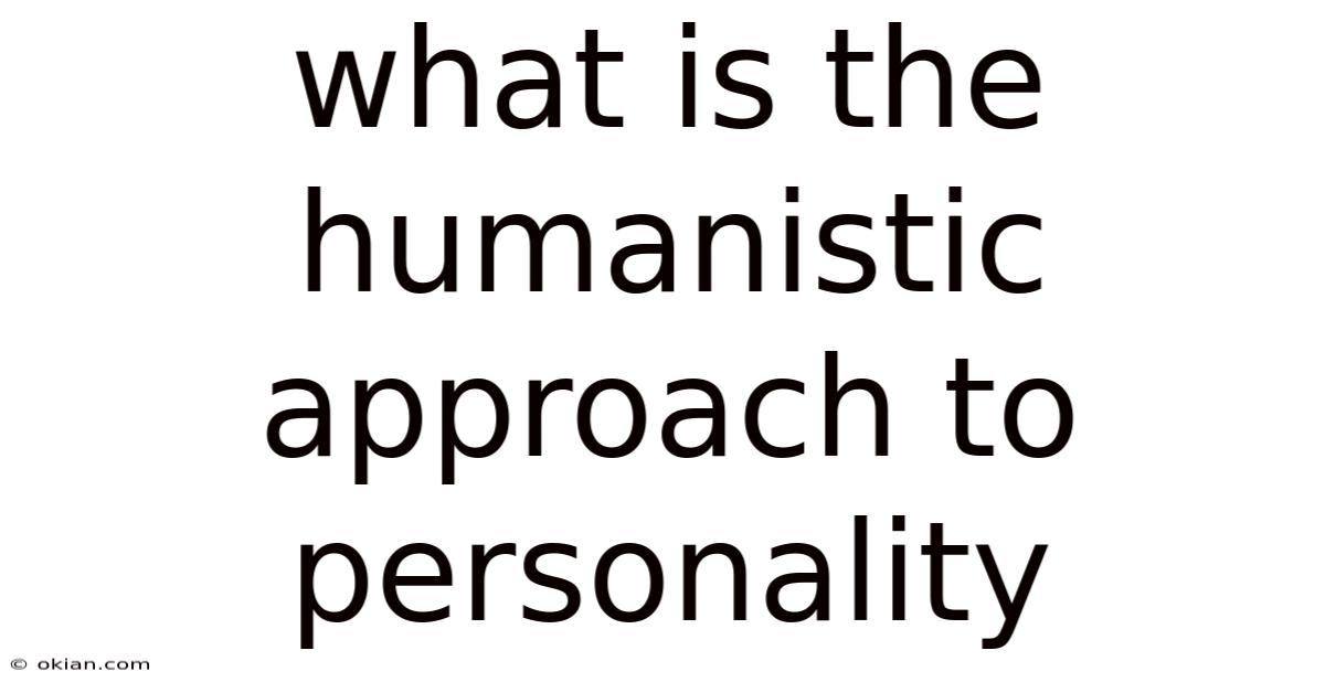 What Is The Humanistic Approach To Personality