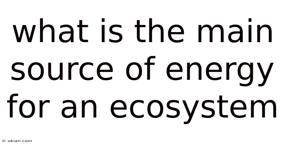 What Is The Main Source Of Energy For An Ecosystem