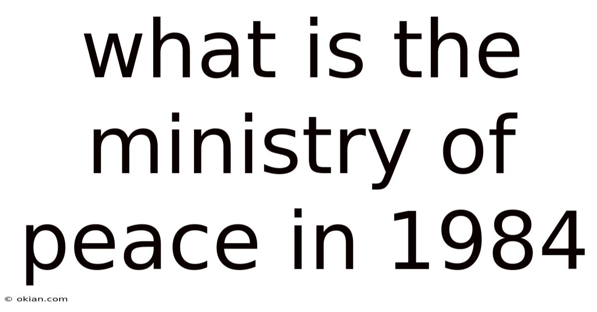 What Is The Ministry Of Peace In 1984