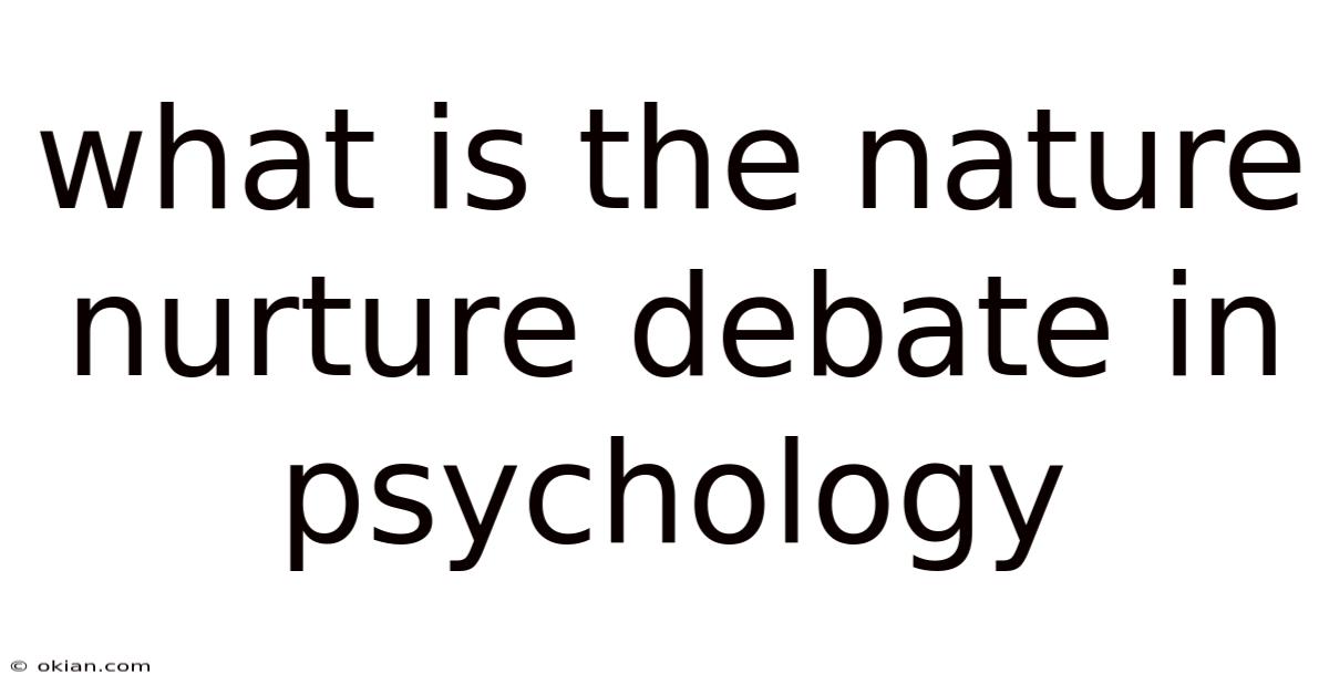 What Is The Nature Nurture Debate In Psychology