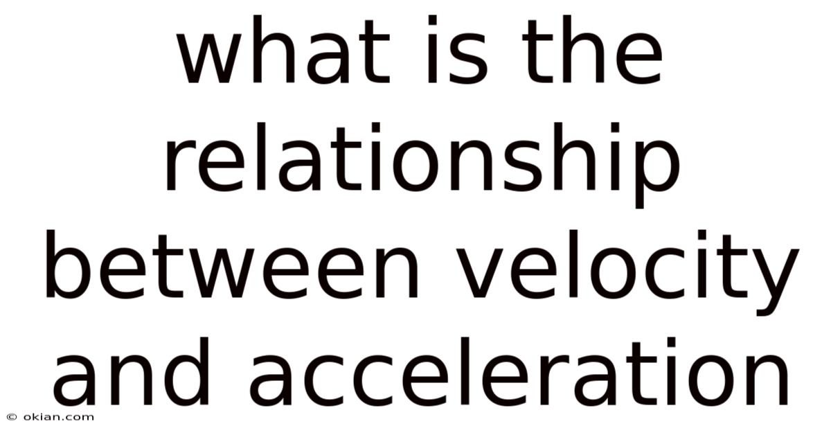 What Is The Relationship Between Velocity And Acceleration