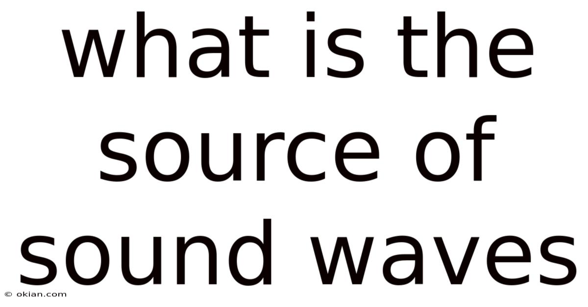 What Is The Source Of Sound Waves