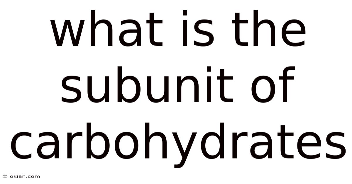 What Is The Subunit Of Carbohydrates