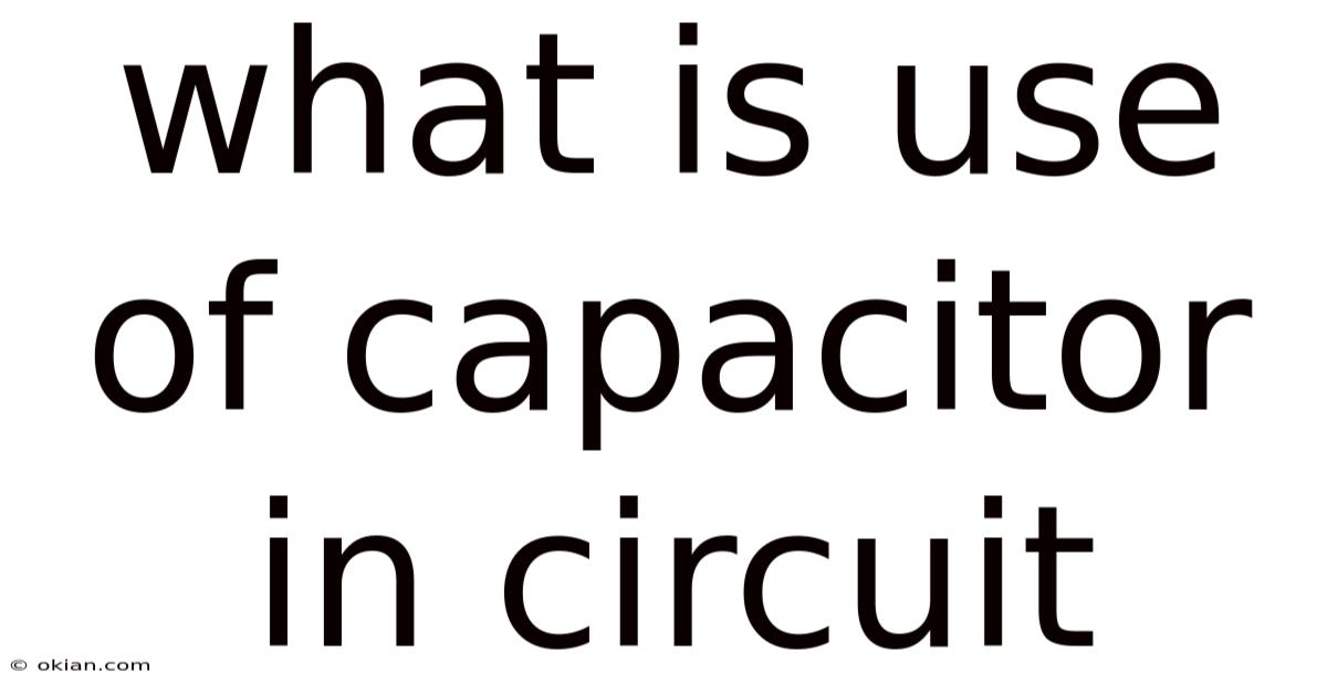 What Is Use Of Capacitor In Circuit