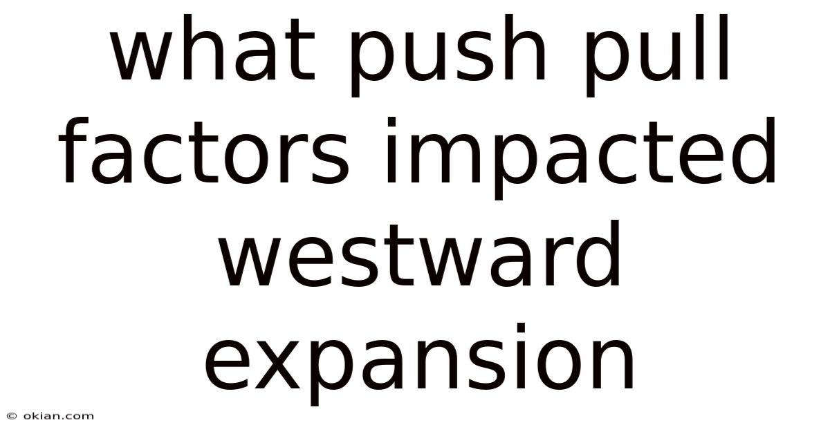What Push Pull Factors Impacted Westward Expansion