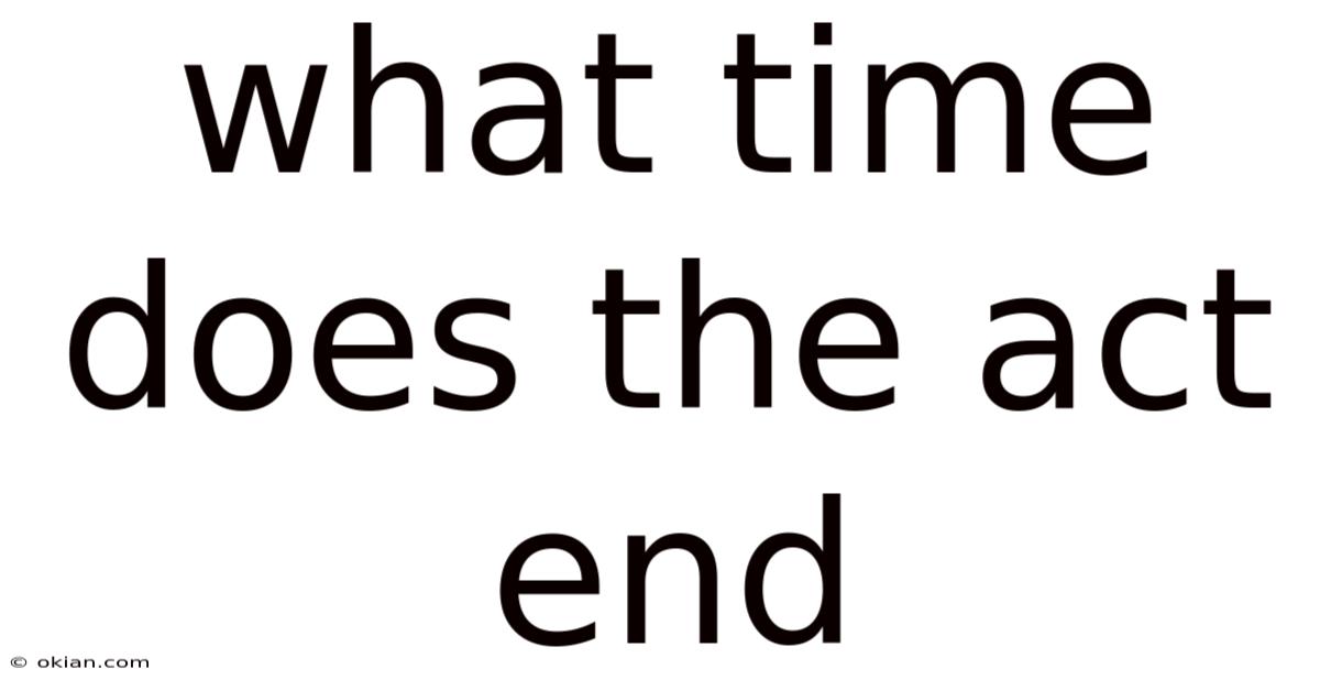 What Time Does The Act End