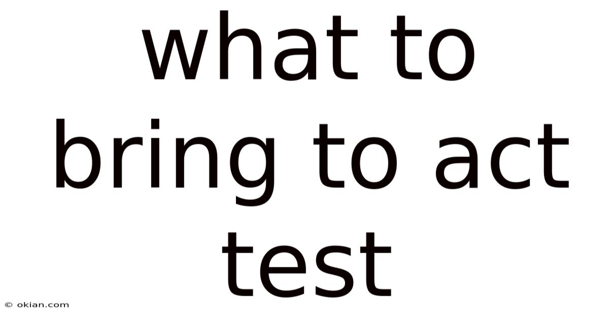 What To Bring To Act Test