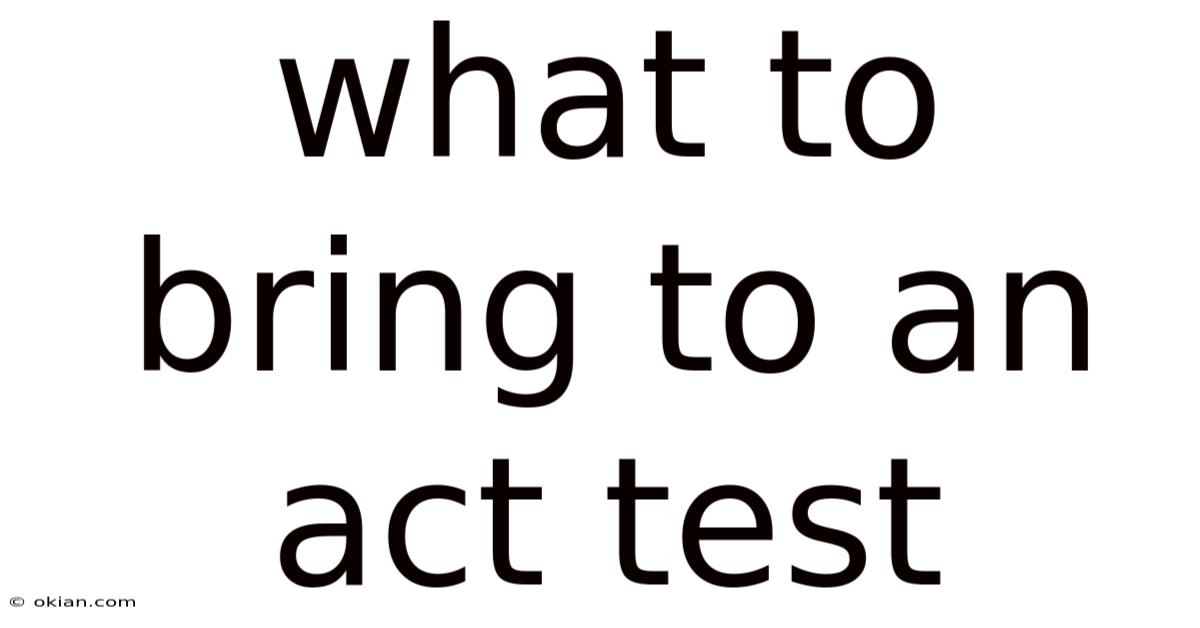 What To Bring To An Act Test