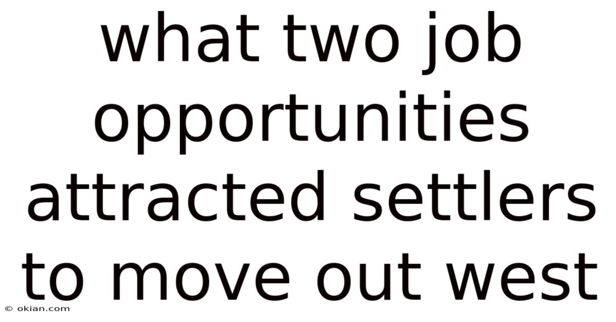 What Two Job Opportunities Attracted Settlers To Move Out West