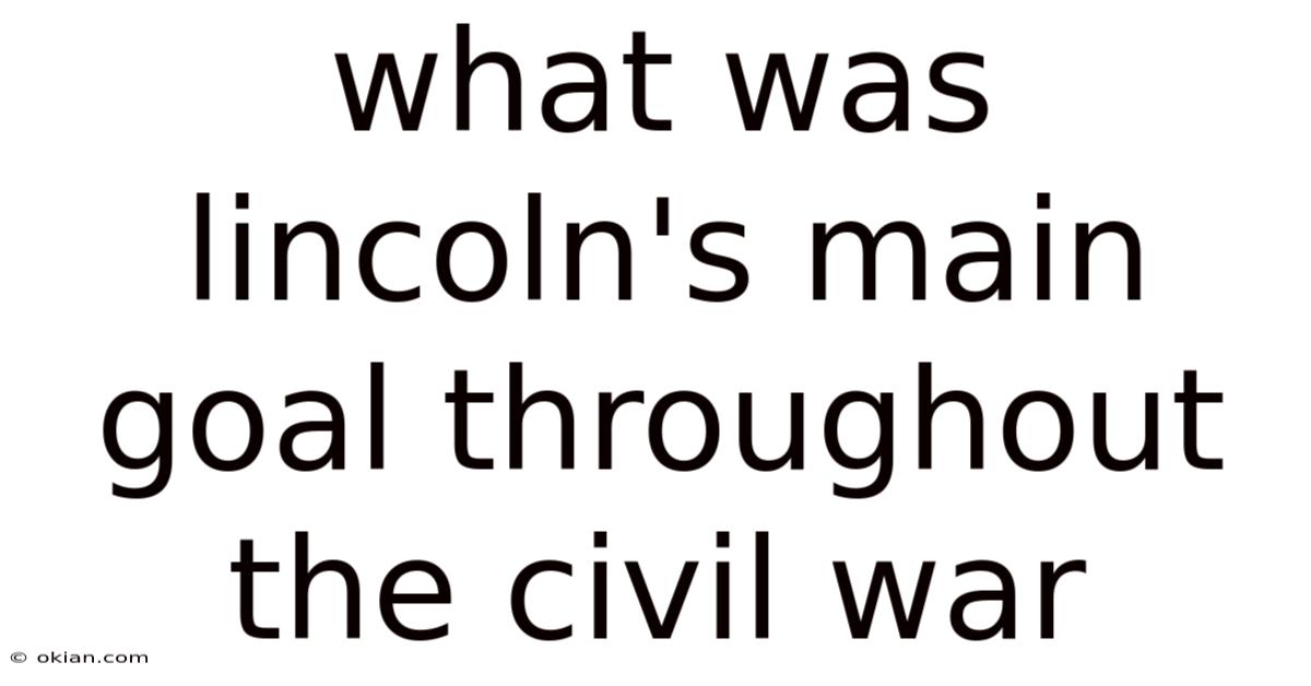 What Was Lincoln's Main Goal Throughout The Civil War
