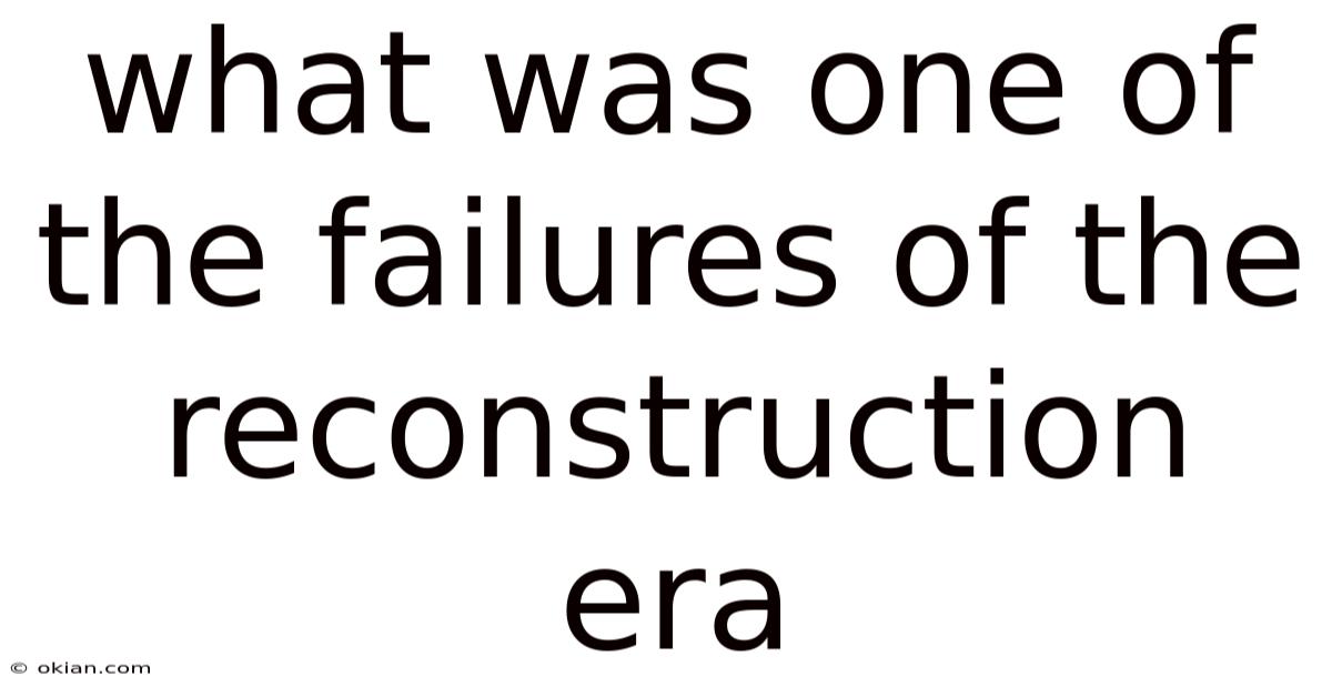 What Was One Of The Failures Of The Reconstruction Era