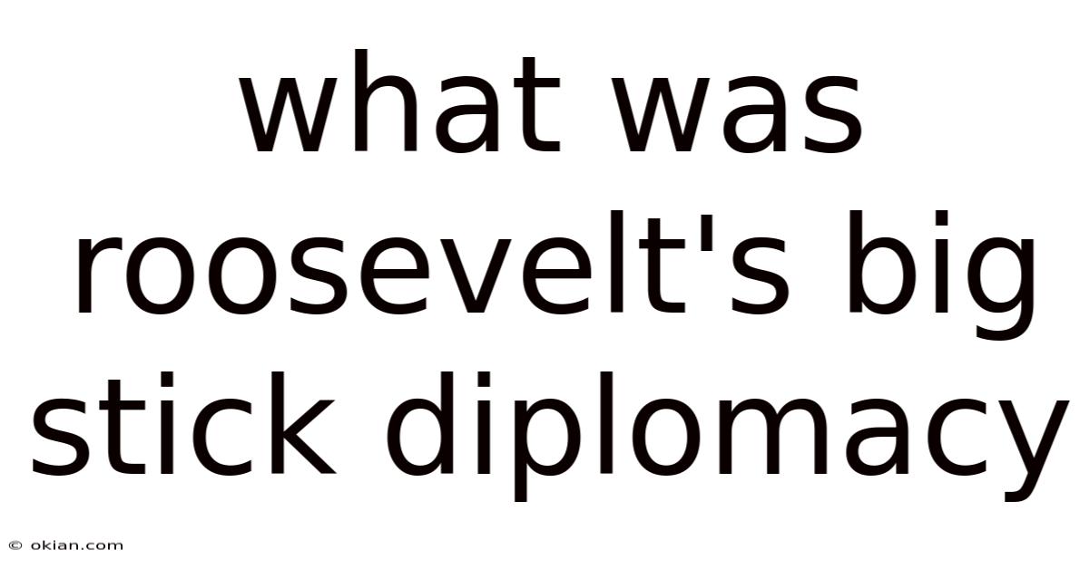 What Was Roosevelt's Big Stick Diplomacy