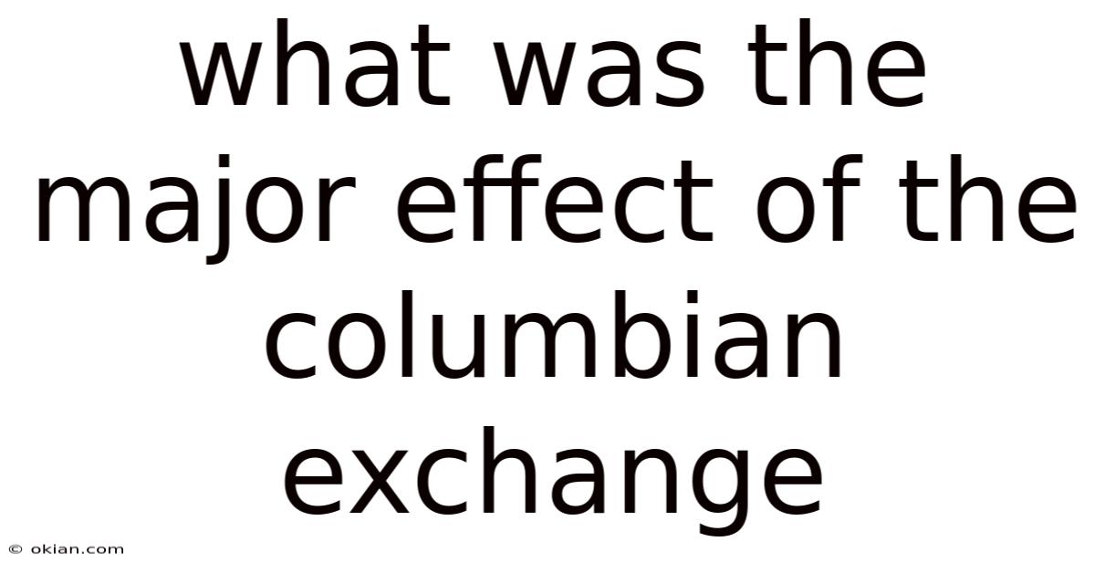 What Was The Major Effect Of The Columbian Exchange