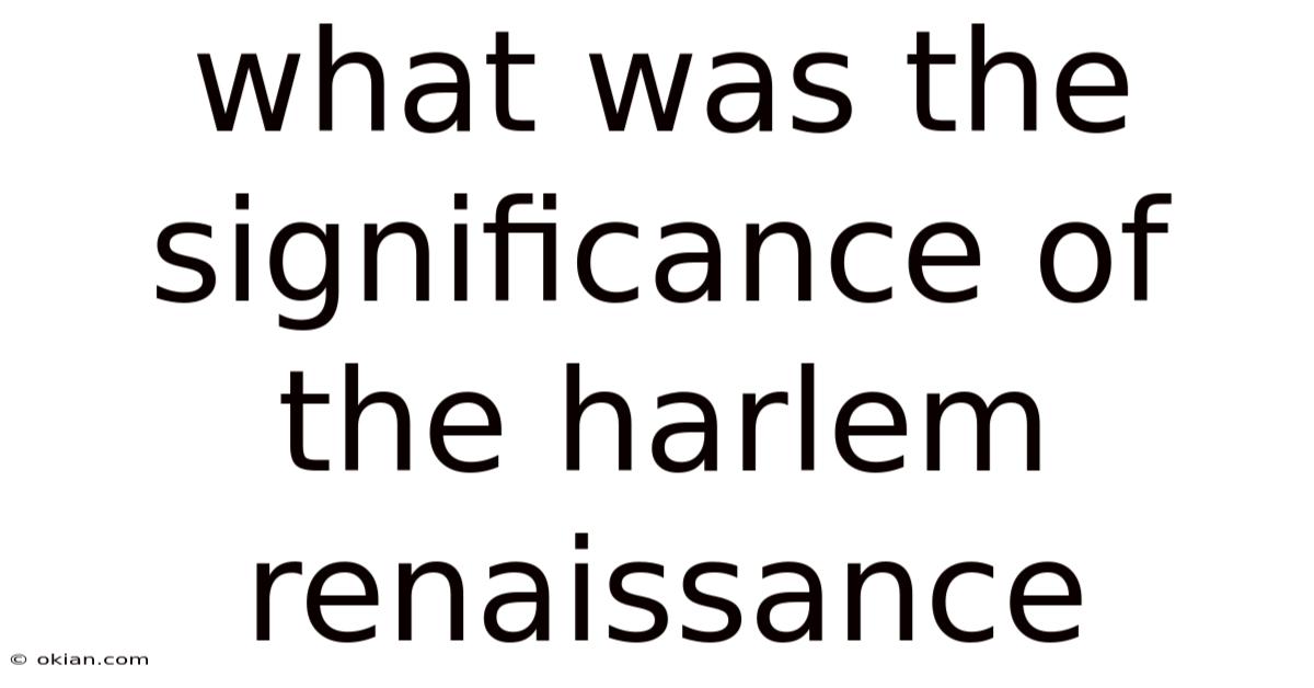 What Was The Significance Of The Harlem Renaissance