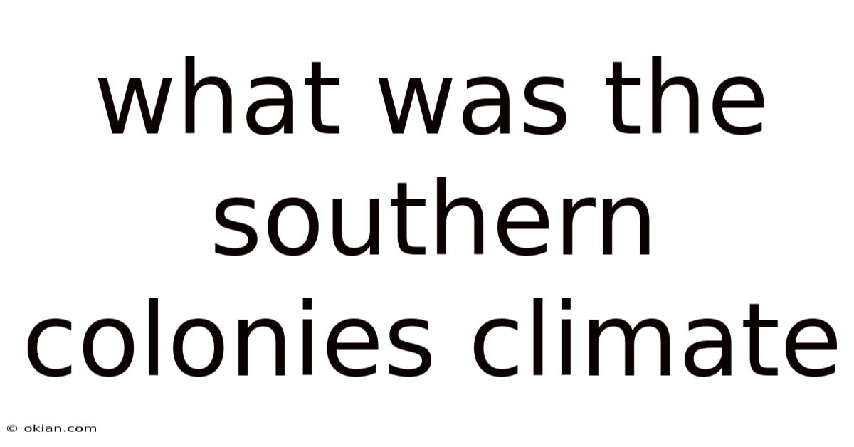 What Was The Southern Colonies Climate